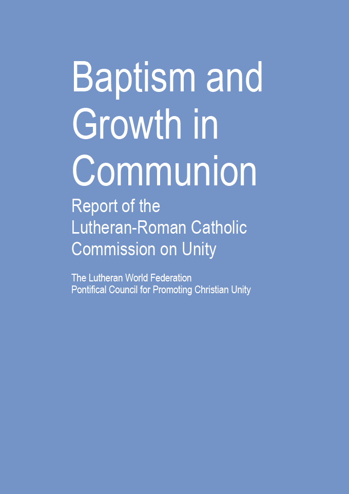 Baptism and Growth in Communion - Report of the Lutheran-Roman Catholic Commission on Unity